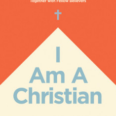 I Am a Christian: Discovering What It Means to Follow Jesus Together with Fellow Believers