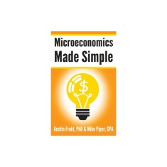 Microeconomics Made Simple: Basic Microeconomic Principles Explained in 100 Pages or Less