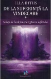 De la suferinta la vindecare Vol.1: Solutii de baza pentru regasirea sufletului - Ella Ihtus