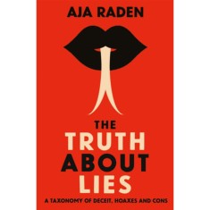 The Truth About Lies - A Taxonomy of Deceit, Hoaxes and Cons - Aja Raden