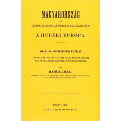 Magyarorsz&amp;aacute;g az &amp;Aacute;rp&amp;aacute;d-kir&amp;aacute;lyokt&amp;oacute;l az ősis&amp;eacute;gnek meg&amp;aacute;llap&amp;iacute;t&amp;aacute;s&amp;aacute;ig &amp;eacute;s a hűb&amp;eacute;ri Eur&amp;oacute;pa - Hajnik Imre foto