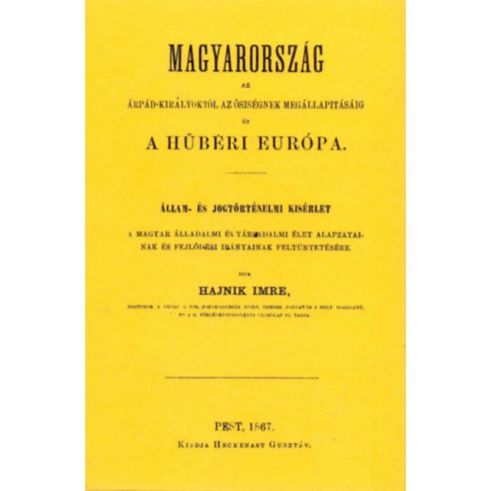 Magyarorsz&aacute;g az &Aacute;rp&aacute;d-kir&aacute;lyokt&oacute;l az ősis&eacute;gnek meg&aacute;llap&iacute;t&aacute;s&aacute;ig &eacute;s a hűb&eacute;ri Eur&oacute;pa - Hajnik Imre