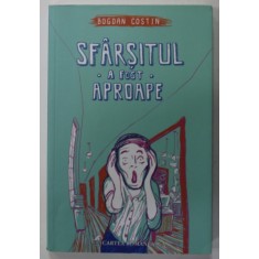 SFARSITUL A FOST APROAPE de BOGDAN COSTIN , roman , 2016