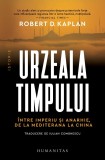 Cumpara ieftin Urzeala Timpului. Intre Imperiu Si Anarhie, De La Mediterana La China, Robert D. Kaplan - Editura Humanitas