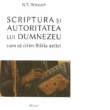 Scriptura si autoritatea lui Dumnezeu - cum sa citim Biblia astazi - N. T. Wright