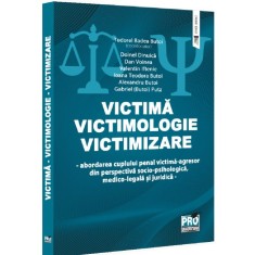 Victima. Victimologie. Victimizare. Abordarea cuplului penal victima-agresor din perspectiva socio-psihologica medico-legala si juridica, Tudorel Bade