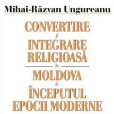 Mihai Razvan Ungureanu Convertire si integrare religioasa in Moldova