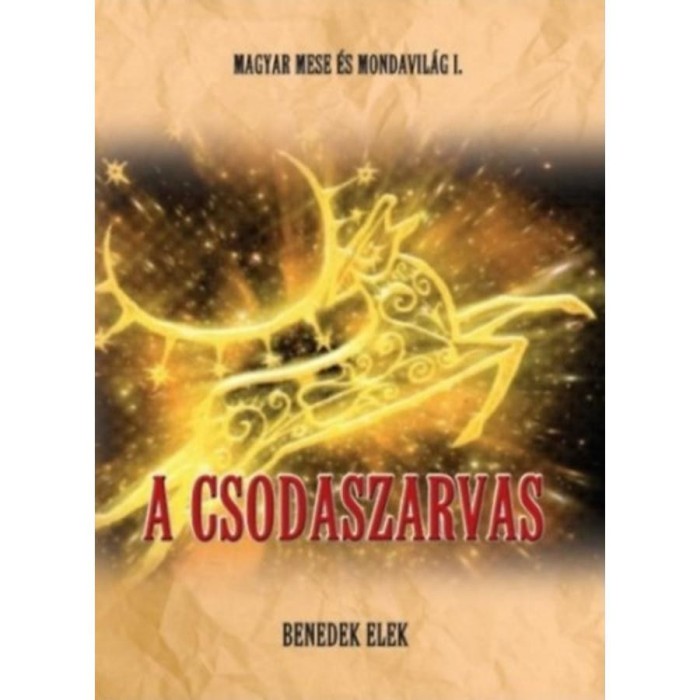 Magyar mese-&eacute;s mondavil&aacute;g I. k&ouml;tet - A csodaszarvas - Benedek Elek