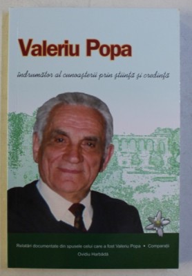 VALERIU POPA , INDRUMATOR AL CUNOASTERII PRIN STIINTA SI CREDINTA ,de OVIDIU HARBADA , 2015 foto