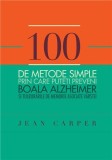 100 de metode simple prin care puteti preveni boala Alzheimer si tulburarile de memorie asociate varstei | Jean Carper