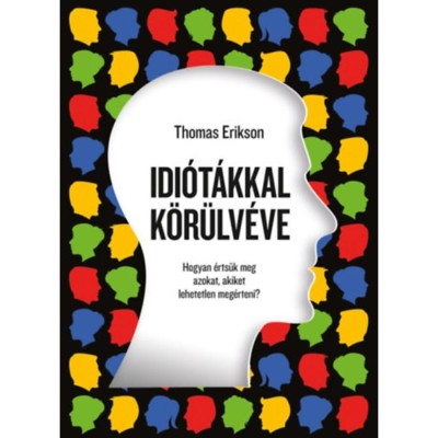 Idi&amp;oacute;t&amp;aacute;kkal k&amp;ouml;r&amp;uuml;lv&amp;eacute;ve - Hogyan &amp;eacute;rts&amp;uuml;k meg azokat, akiket lehetetlen meg&amp;eacute;rteni? - Thomas Erikson foto