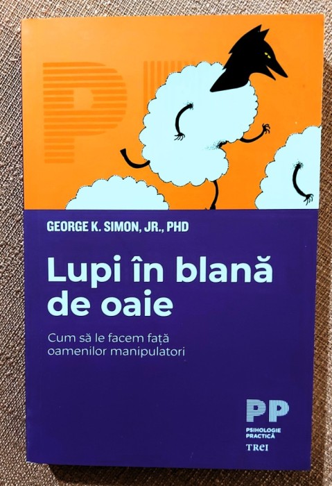 Lupi in blana de oaie. Cum sa le facem fata oamenilor manipulatori. Editura Trei, 2021 &ndash; George K. Simon Jr.