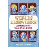 Worlds Elsewhere: Journeys Around Shakespeare&#039;s Globe