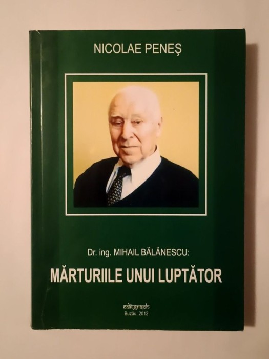 Nicolae Peneș - Dr. ing. Mihail Bălănescu: mărturiile unui luptător (ediția a II-a, revăzută și adăugită)