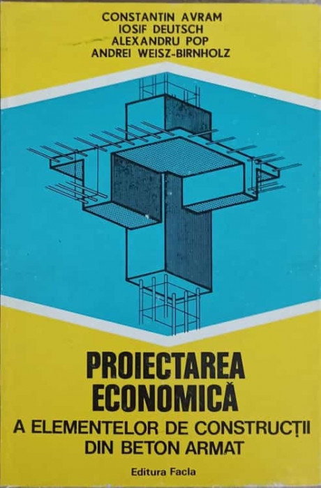 PROIECTAREA ECONOMICA A ELEMENTELOR DE CONSTRUCTII DIN BETON ARMAT-CONSTANTIN AVRAM, IOSIF DEUTSCH, ALEXANDRU PO