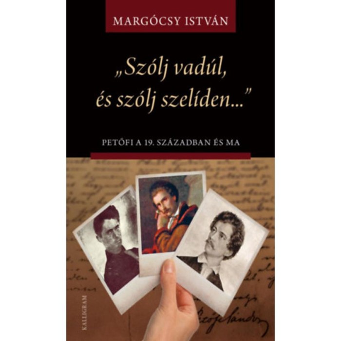 Sz&oacute;lj vad&uacute;l, &eacute;s sz&oacute;lj szel&iacute;den - Petőfi a 19. sz&aacute;zadban &eacute;s ma - Marg&oacute;csy Istv&aacute;n