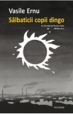 Salbaticii copii dingo Ed.3 - Vasile Ernu