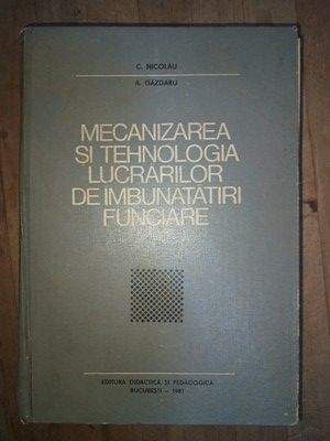 Mecanizarea si tehnologia lucrarilor de imbunatatiri funciare- C.Nicolau, A.Gazdaru