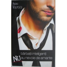 Barbatii inteligenti nu au nevoie de amante &ndash; Andrei Vulpescu