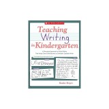 Teaching Writing in Kindergarten: A Structured Approach to Daily Writing That Helps Every Child Become a Confident, Capable Writer