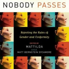 Nobody Passes: Rejecting the Rules of Gender and Conformity