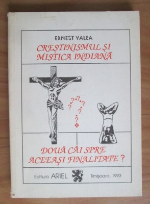 Ernest Valea - Crestinismul si mistica indiana... aceeasi finalitate? foto