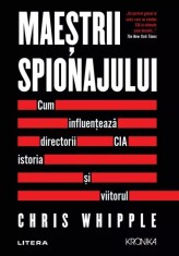 Maestrii spionajului. Cum influenteaza directorii CIA istoria si viitorul - Chris Whipple - Litera