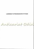 Learning To Program With Python, Richard L. Halterman, Engleza, 2011, 274 Pagini