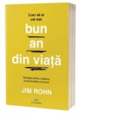Cum sa ai cel mai bun an din viata : Strategii pentru crestere, productivitate si fericire - Jim Rohn