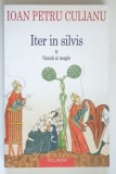 ITER IN SILVIS , CARTEA A II - A , GNOZA SI MAGIE de IOAN PETRU CULIANU , 2013