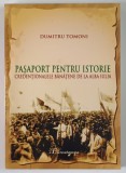 PASAPORT PENTRU ISTORIE , CREDENTIONALELE BANATENE DE LA ALBA IULIA de DUMITRU TOMONI , 2019 *DEDICATIE