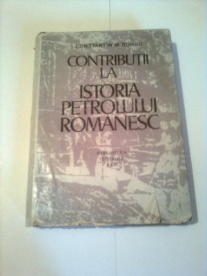 CONTRIBUTII LA ISTORIA PETROLULUI ROMANESC ~ CONSTANTIN M. BONCU foto