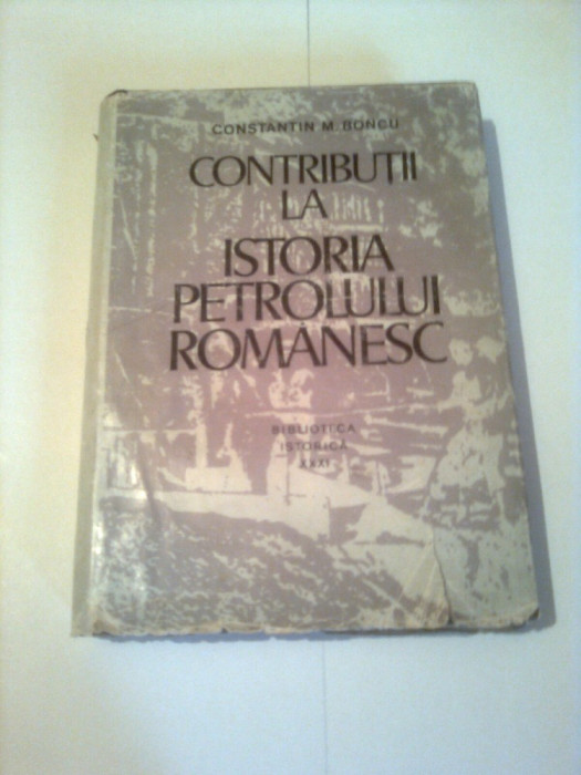 CONTRIBUTII LA ISTORIA PETROLULUI ROMANESC ~ CONSTANTIN M. BONCU