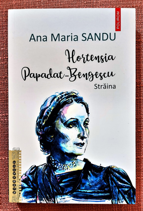 Hortensia Papadat-Bengescu. Straina. Editura Polirom, 2021 - Ana Maria Sandu