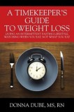 A Timekeeper&#039;s Guide to Weight Loss: Living an Intermittent Fasting Lifestyle, Watching When You Eat Not What You Eat