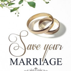 Save Your Marriage: How To Rebuild Broken Trust And Reconnect With Your Spouse No Matter How Far Apart You've Drifted