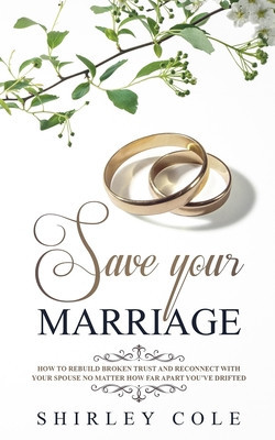 Save Your Marriage: How To Rebuild Broken Trust And Reconnect With Your Spouse No Matter How Far Apart You&amp;#039;ve Drifted foto