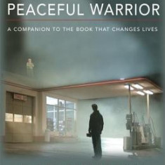 Wisdom of the Peaceful Warrior: A Companion to the Book That Changes Lives