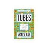 Tubes: A Journey to the Center of the Internet with a New Introduction by the Author