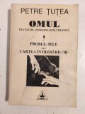 PETRE TUTEA - OMUL TRATAT DE ANTROPOLOGIE CRESTINA - vol 1 - PROBLEMELE SAU CARTEA INTEBARILOR