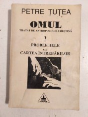 PETRE TUTEA - OMUL TRATAT DE ANTROPOLOGIE CRESTINA - vol 1 - PROBLEMELE SAU CARTEA INTEBARILOR