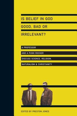 Is Belief in God Good, Bad or Irrelevant?: A Professor and a Punk Rocker Discuss Science, Religion, Naturalism &amp;amp; Christianity foto