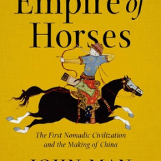 Empire of Horses: The First Nomadic Civilization and the Making of China