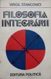 Filosofia Integrarii, Virgil Stancovici, Editura Politica, 1980, Filosofie, Romana, 344 Pagini