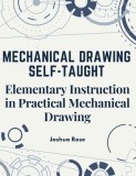 Mechanical Drawing Self-Taught: Elementary Instruction in Practical Mechanical Drawing