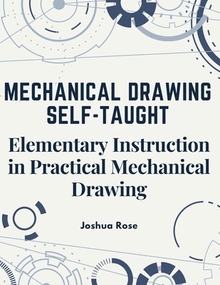Mechanical Drawing Self-Taught: Elementary Instruction in Practical Mechanical Drawing foto