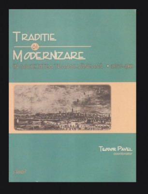 Traditie si modernizare in societatea transilvaneana 1850-1918 Teodor Pavel foto
