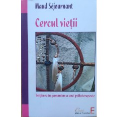 Cercul Vietii Initierea In Samanism A Unei Psihoterapeute - Maud Sejournant , G8