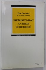 LES ROUMAINS ET LA FRANCE AU CARREFOUR DE LEUR MODERNITE par DAN BERINDEI , 2002 , LIPSA PAGINA DE TITLU *