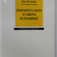 LES ROUMAINS ET LA FRANCE AU CARREFOUR DE LEUR MODERNITE par DAN BERINDEI , 2002 , LIPSA PAGINA DE TITLU *